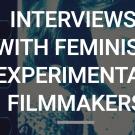 Dark blue graphic with bold white capital text reading Interviews with Feminist Experimental Filmmakers over a faint textured background.
